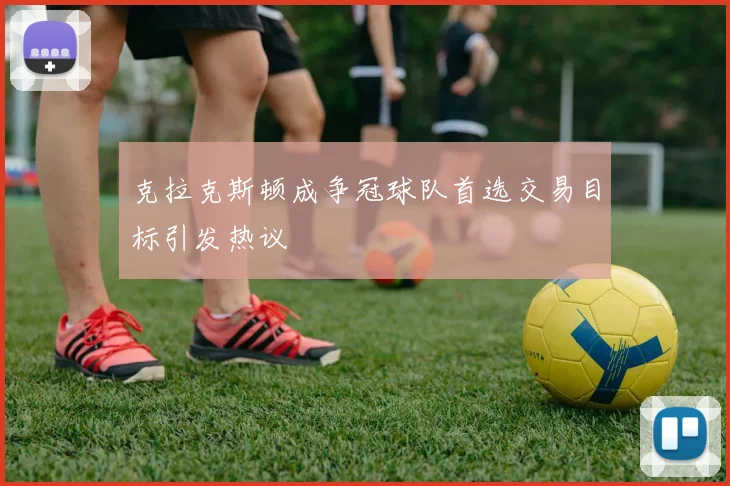 克拉克斯顿成争冠球队首选交易目标引发热议