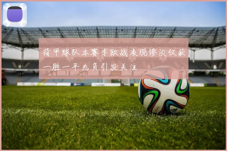 荷甲球队本赛季欧战表现惨淡仅获一胜一平九负引发关注
