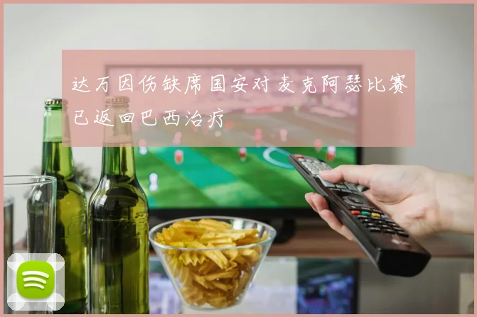 达万因伤缺席国安对麦克阿瑟比赛已返回巴西治疗