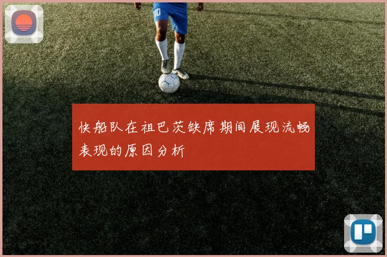 快船队在祖巴茨缺席期间展现流畅表现的原因分析